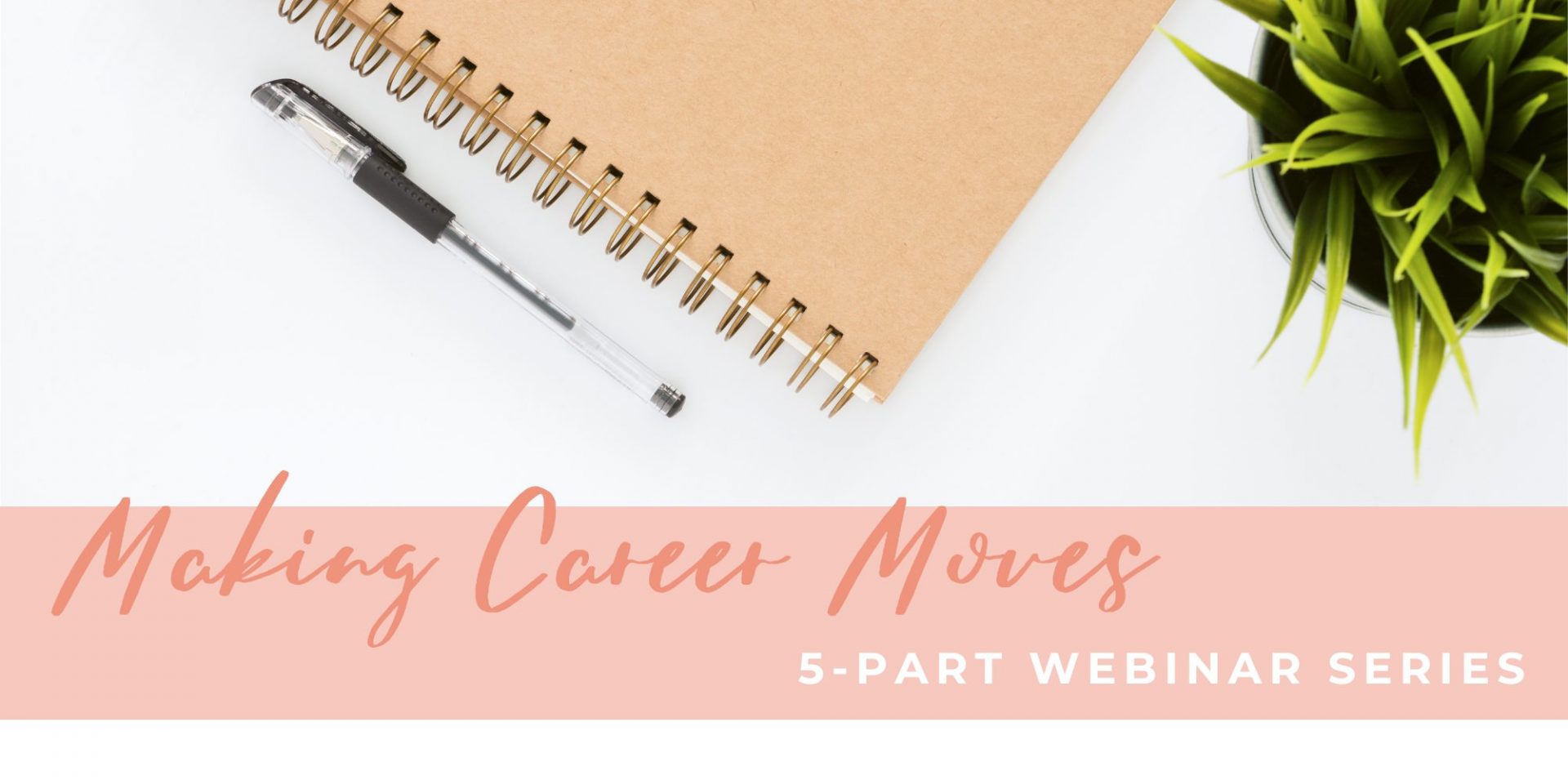 Making career moves: 5-part webinar series